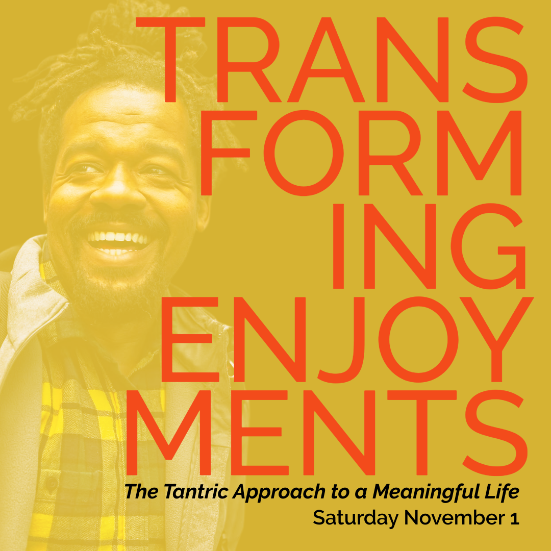 Transforming Enjoyments: The Tantric Approach to a Meaningful Life (Harlem Branch)